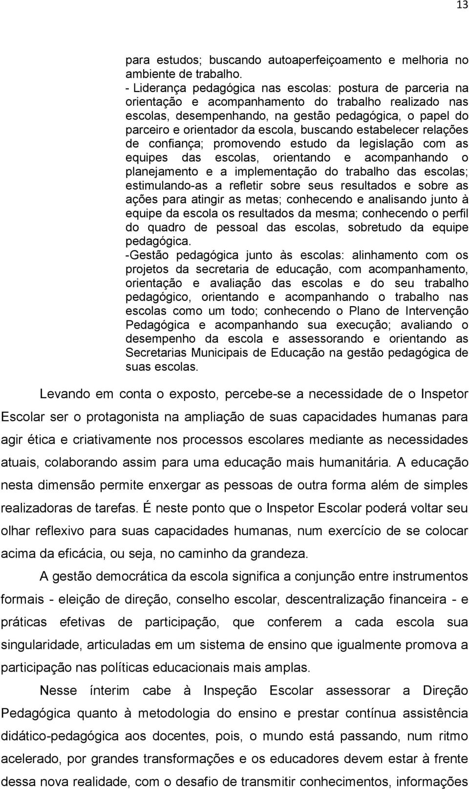 escola, buscando estabelecer relações de confiança; promovendo estudo da legislação com as equipes das escolas, orientando e acompanhando o planejamento e a implementação do trabalho das escolas;