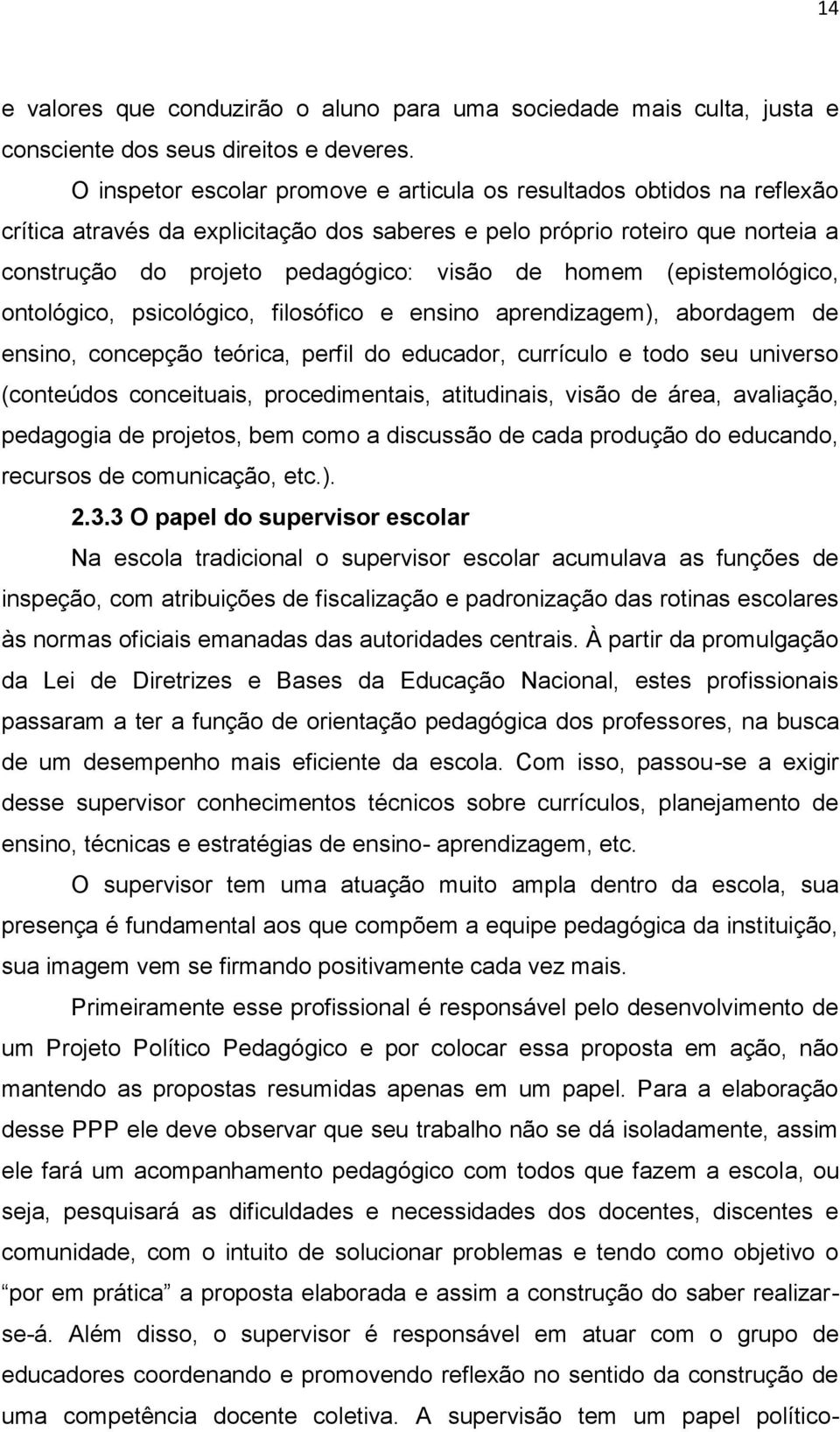 homem (epistemológico, ontológico, psicológico, filosófico e ensino aprendizagem), abordagem de ensino, concepção teórica, perfil do educador, currículo e todo seu universo (conteúdos conceituais,