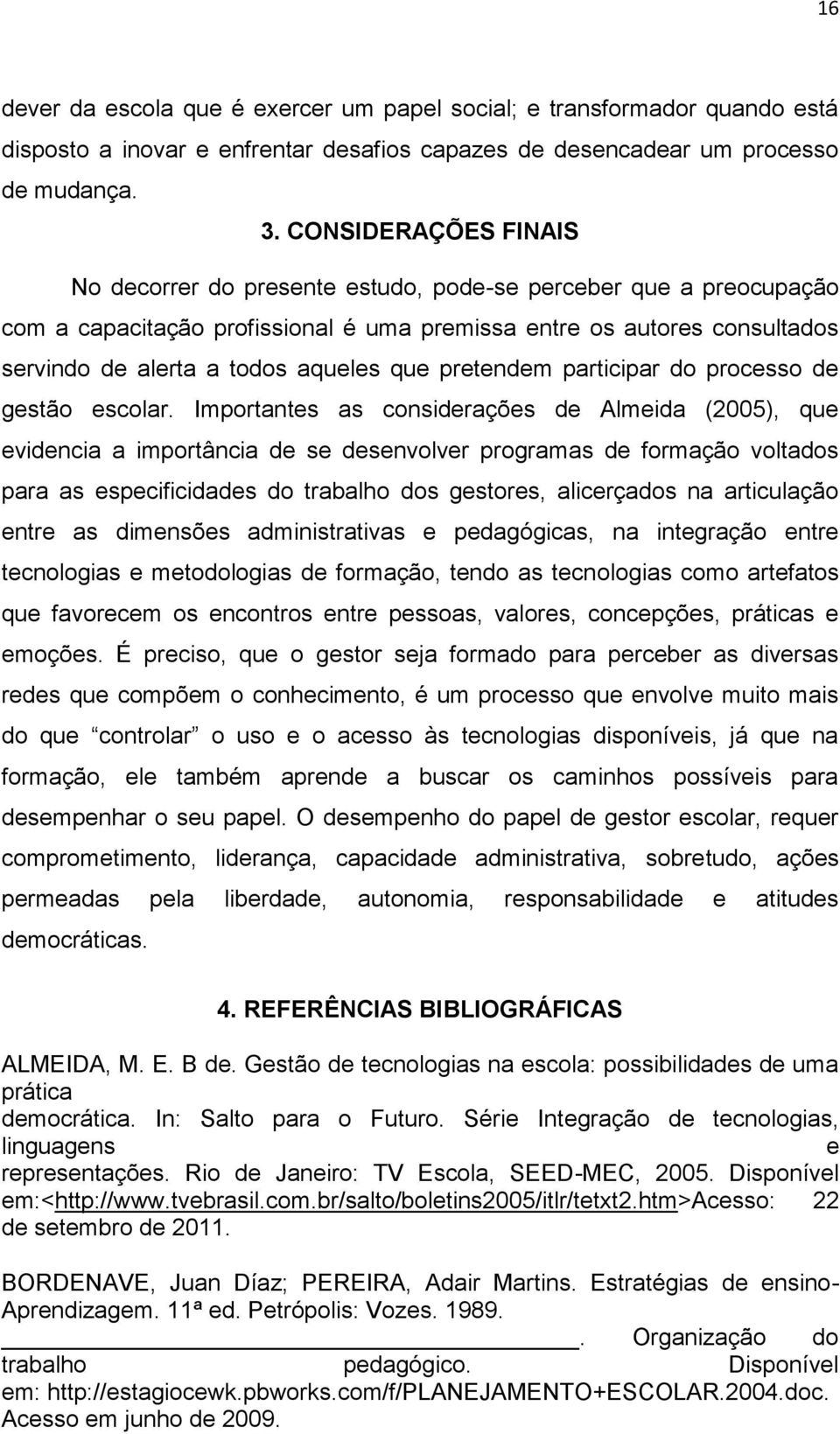 que pretendem participar do processo de gestão escolar.