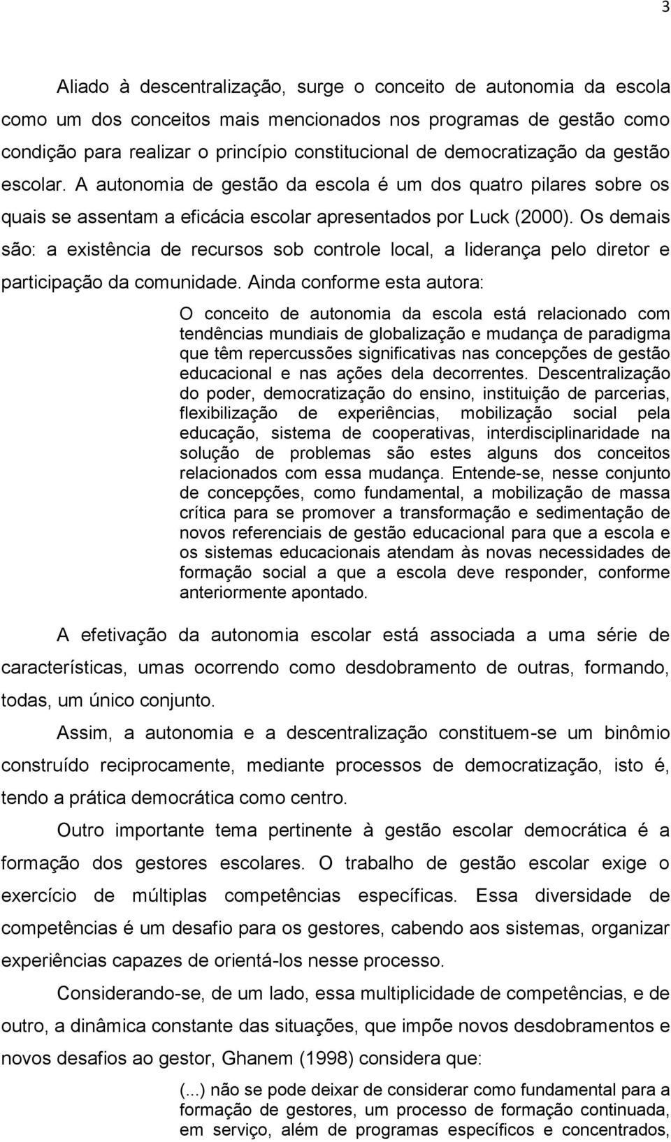 Os demais são: a existência de recursos sob controle local, a liderança pelo diretor e participação da comunidade.