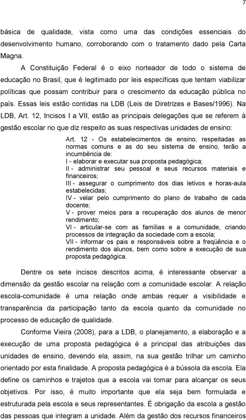 educação pública no país. Essas leis estão contidas na LDB (Leis de Diretrizes e Bases/1996). Na LDB, Art.