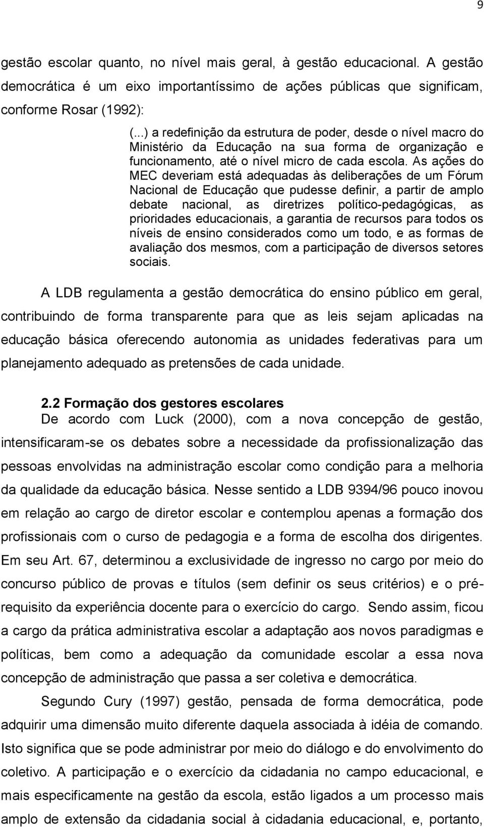 As ações do MEC deveriam está adequadas às deliberações de um Fórum Nacional de Educação que pudesse definir, a partir de amplo debate nacional, as diretrizes político-pedagógicas, as prioridades