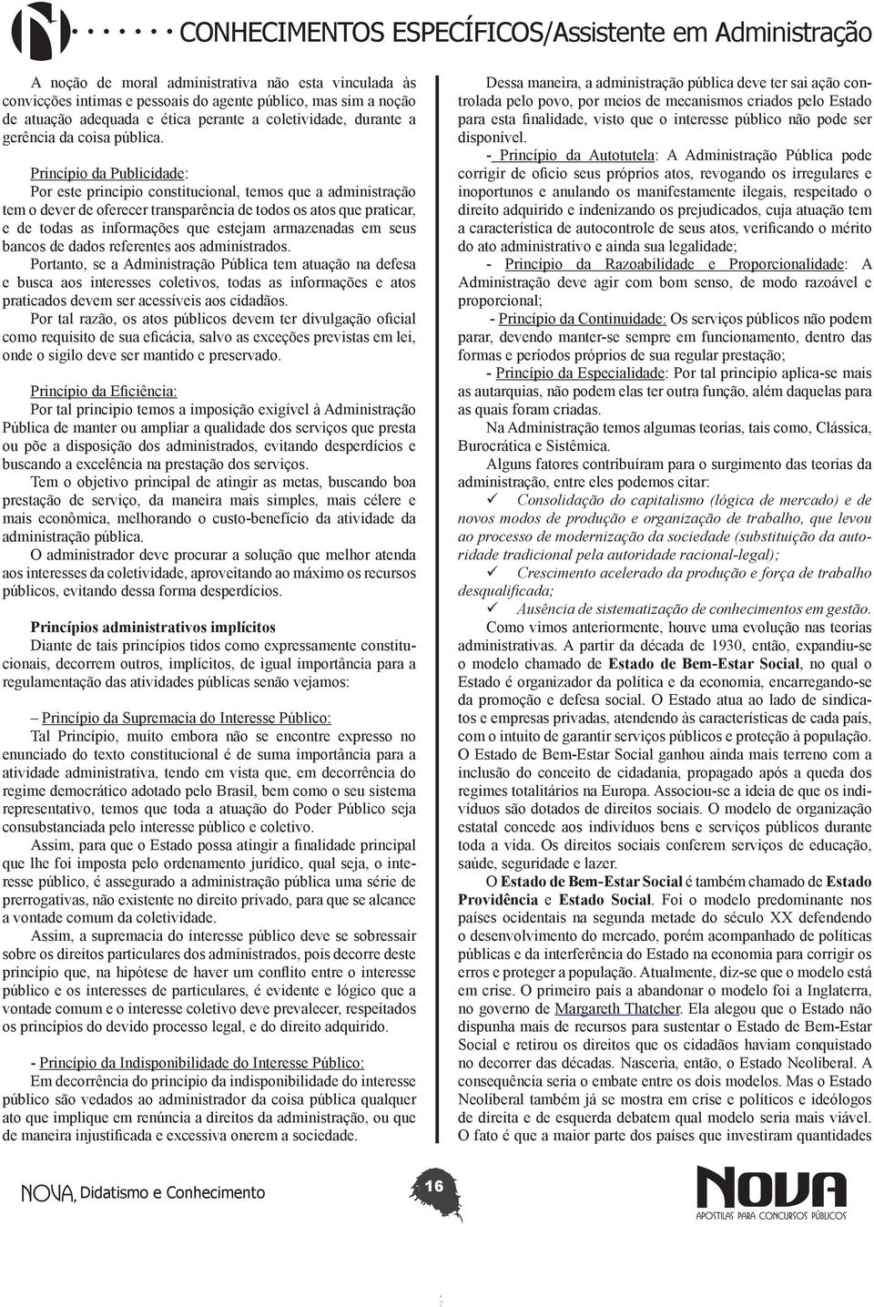 Princípio da Publicidade: Por este principio constitucional, temos que a administração tem o dever de oferecer transparência de todos os atos que praticar, e de todas as informações que estejam