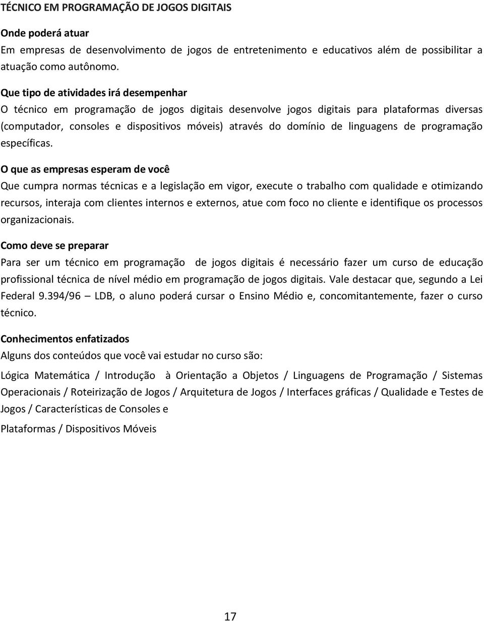 Que cumpra normas técnicas e a legislação em vigor, execute o trabalho com qualidade e otimizando recursos, interaja com clientes internos e externos, atue com foco no cliente e identifique os