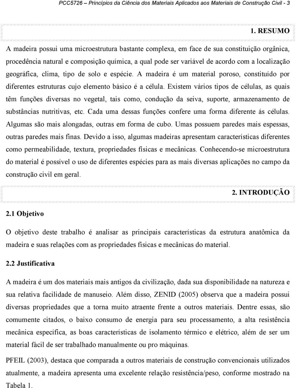 geográfica, clima, tipo de solo e espécie. A madeira é um material poroso, constituído por diferentes estruturas cujo elemento básico é a célula.