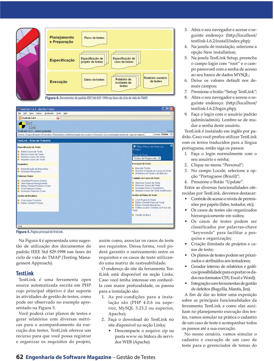 TestLink TestLink é uma ferramenta open source automatizada escrita em PHP cujo principal objetivo é dar suporte às atividades de gestão de testes, como pode ser observado no exemplo apresentado na