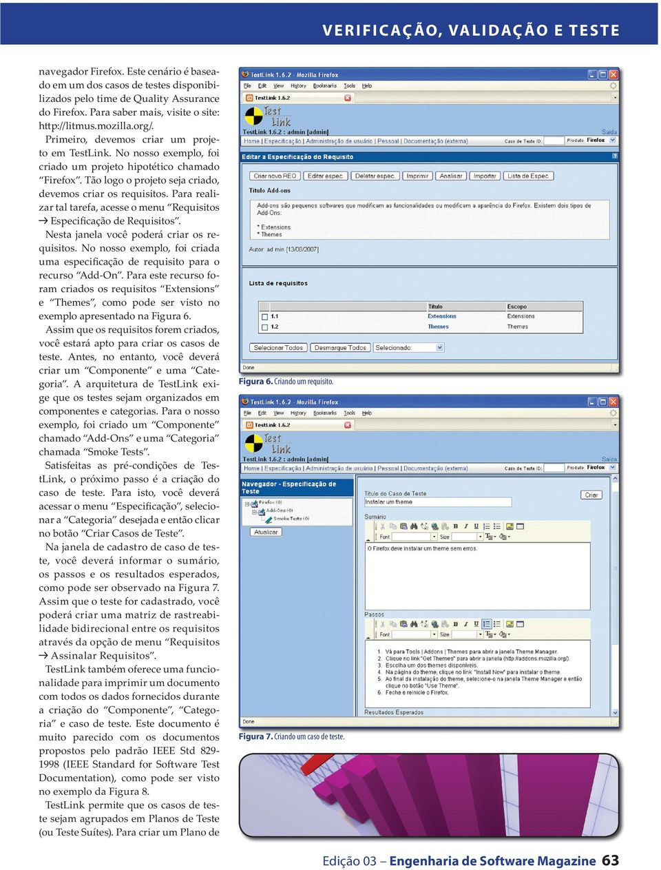 Tão logo o projeto seja criado, devemos criar os requisitos. Para realizar tal tarefa, acesse o menu Requisitos Especificação de Requisitos. Nesta janela você poderá criar os requisitos.