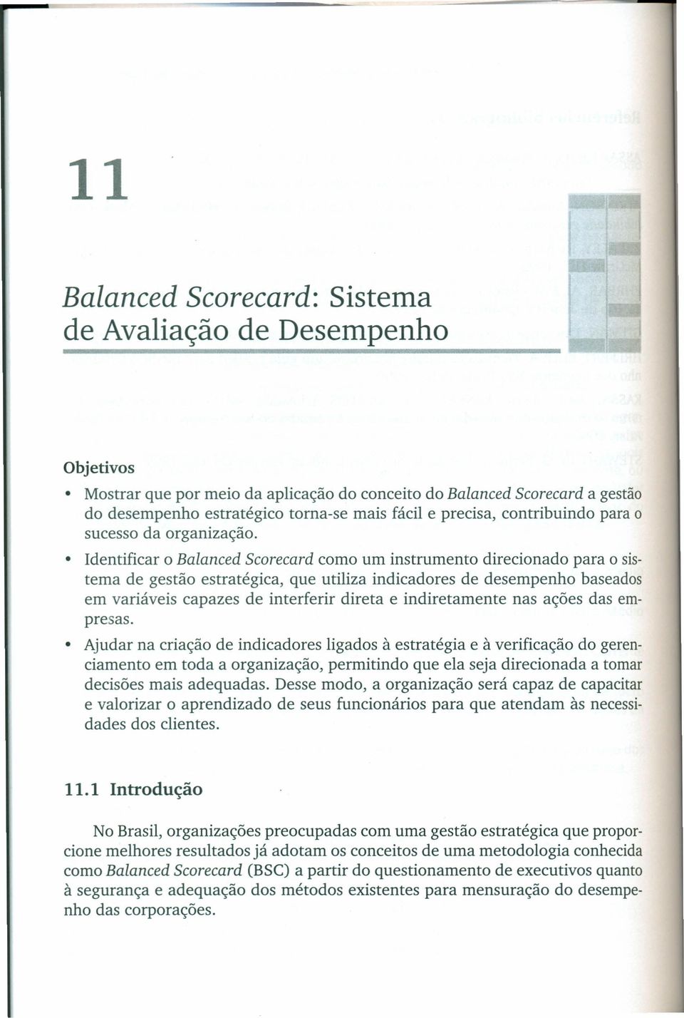 Identificar o Balanced Scorecard como um instrumento direcionado para o sistema de gestão estratégica, que utiliza indicadores de desempenho baseados em variáveis capazes de interferir direta e