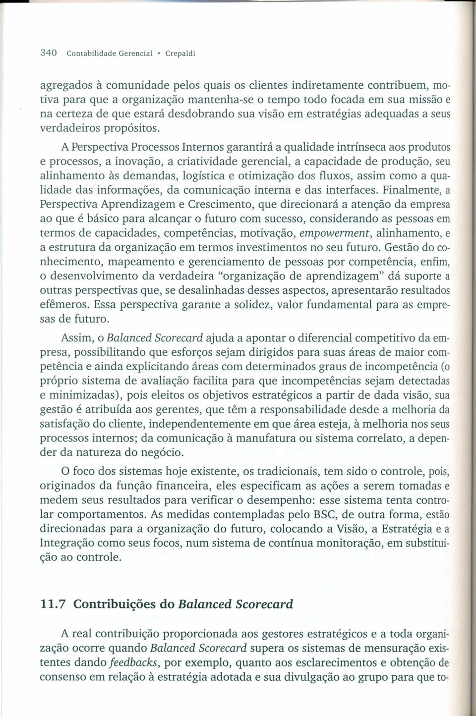 A Perspectiva Processos Internos garantirá a qualidade intrínseca aos produtos e processos, a inovação, a criatividade gerencial, a capacidade de produção, seu alinhamento às demandas, logística e