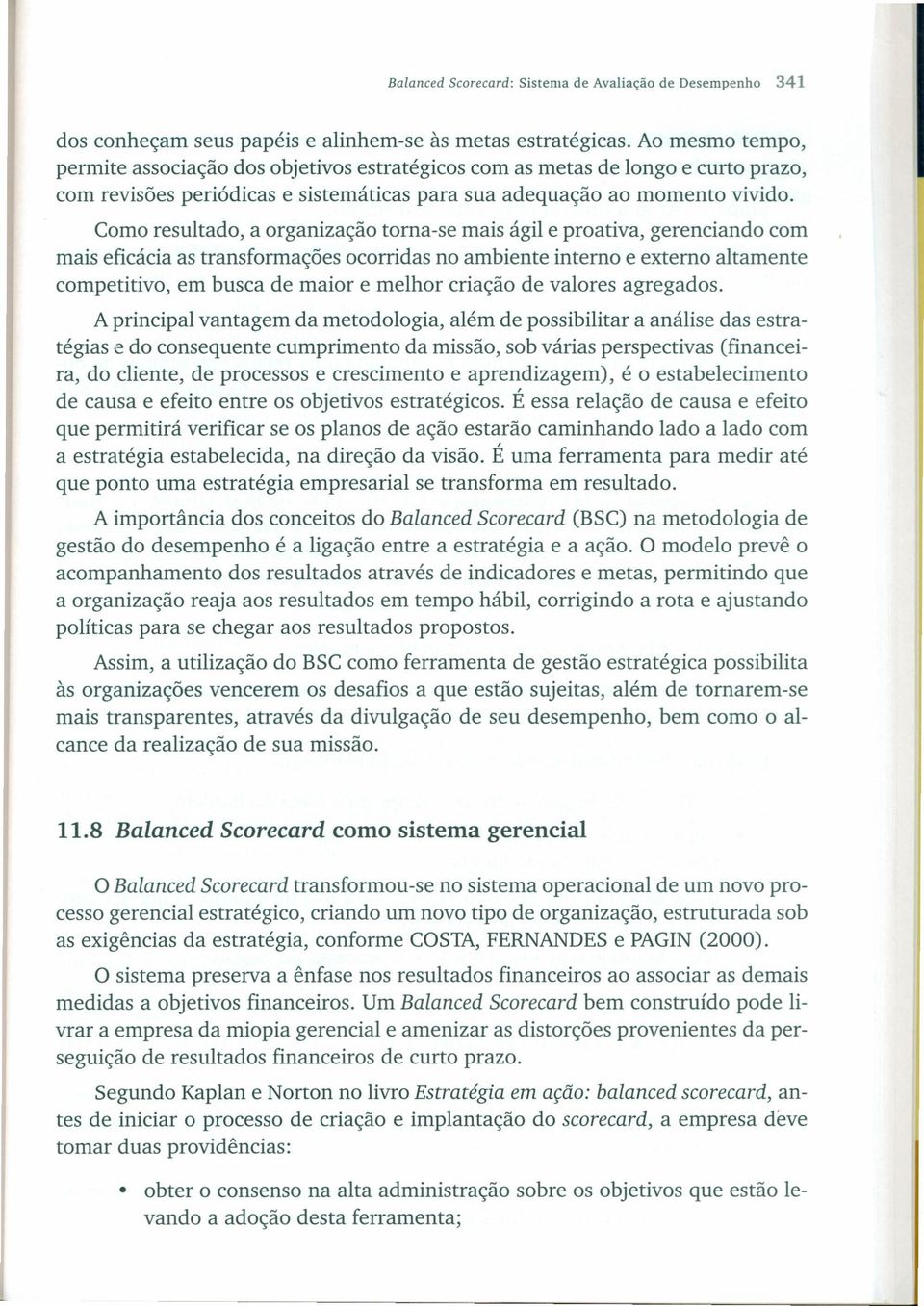 Como resultado, a organização toma-se mais ágil e proativa, gerenciando com mais eficácia as transformações ocorridas no ambiente interno e externo altamente competitivo, em busca de maior e melhor