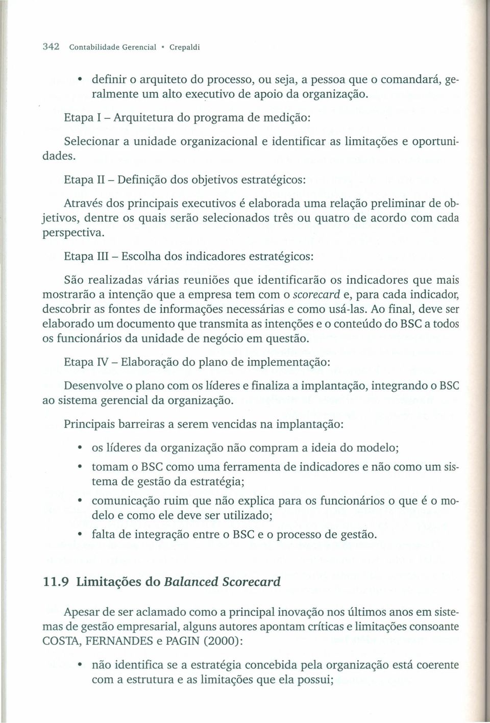 Etapa 11- Definição dos objetivos estratégicos: Através dos principais executivos é elaborada uma relação preliminar de objetivos, dentre os quais serão selecionados três ou quatro de acordo com cada