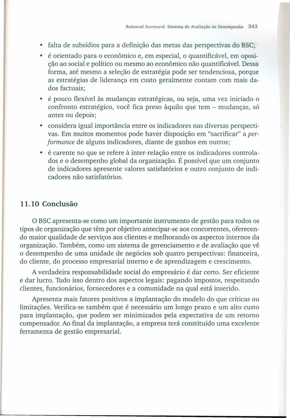 Dessa forma, até mesmo a seleção de estratégia pode ser tendenciosa, porque as estratégias de liderança em custo geralmente contam com mais dados factuais; é pouco flexível às mudanças estratégicas,