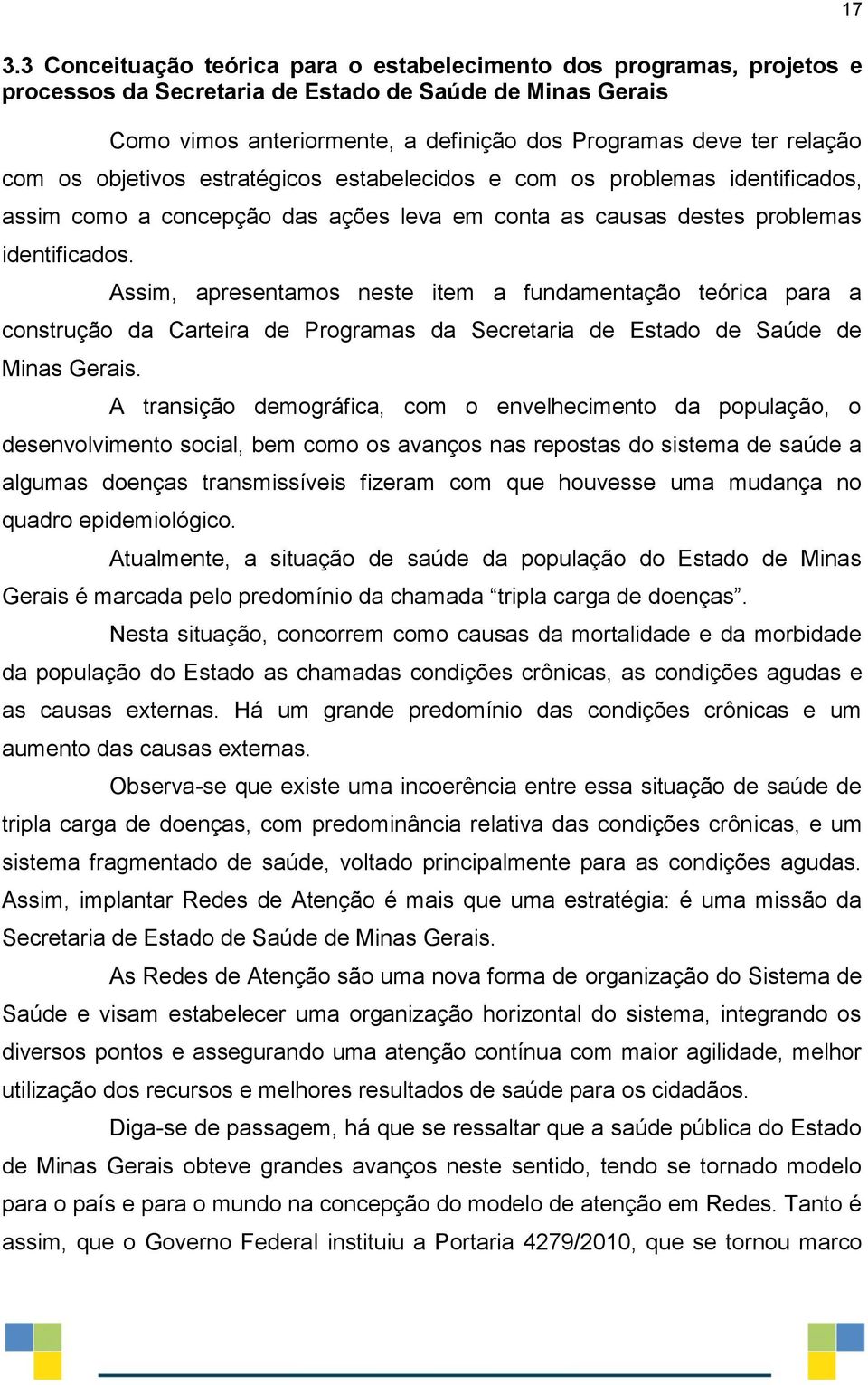 Assim, apresentamos neste item a fundamentação teórica para a construção da Carteira de Programas da Secretaria de Estado de Saúde de Minas Gerais.