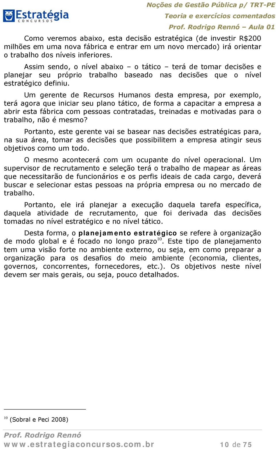 Um gerente de Recursos Humanos desta empresa, por exemplo, terá agora que iniciar seu plano tático, de forma a capacitar a empresa a abrir esta fábrica com pessoas contratadas, treinadas e motivadas