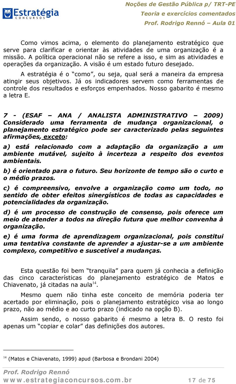 A estratégia é o como, ou seja, qual será a maneira da empresa atingir seus objetivos. Já os indicadores servem como ferramentas de controle dos resultados e esforços empenhados.