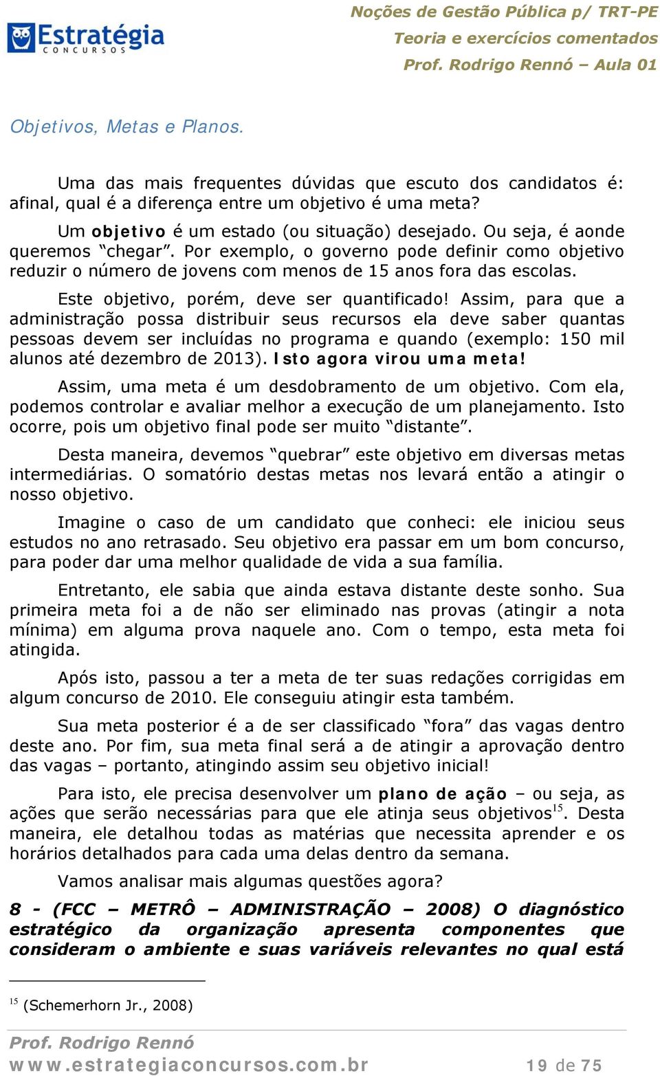 Assim, para que a administração possa distribuir seus recursos ela deve saber quantas pessoas devem ser incluídas no programa e quando (exemplo: 150 mil alunos até dezembro de 2013).