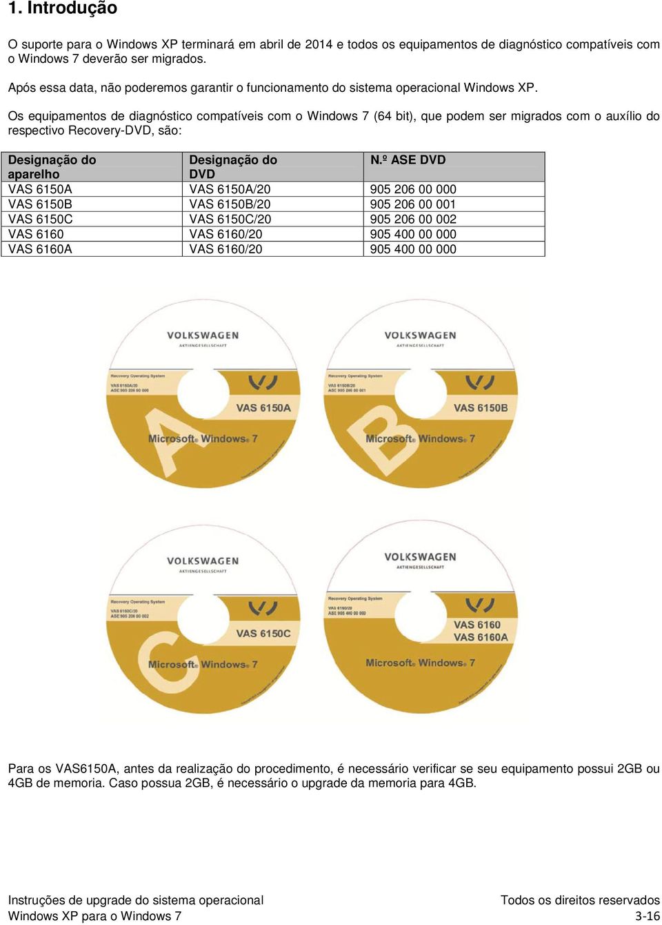 Os equipamentos de diagnóstico compatíveis com o Windows 7 (64 bit), que podem ser migrados com o auxílio do respectivo Recovery-DVD, são: Designação do Designação do N.