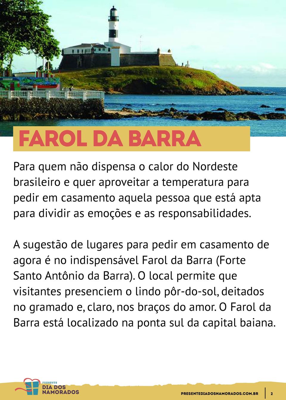 A sugestão de lugares para pedir em casamento de agora é no indispensável Farol da Barra (Forte Santo Antônio da Barra).