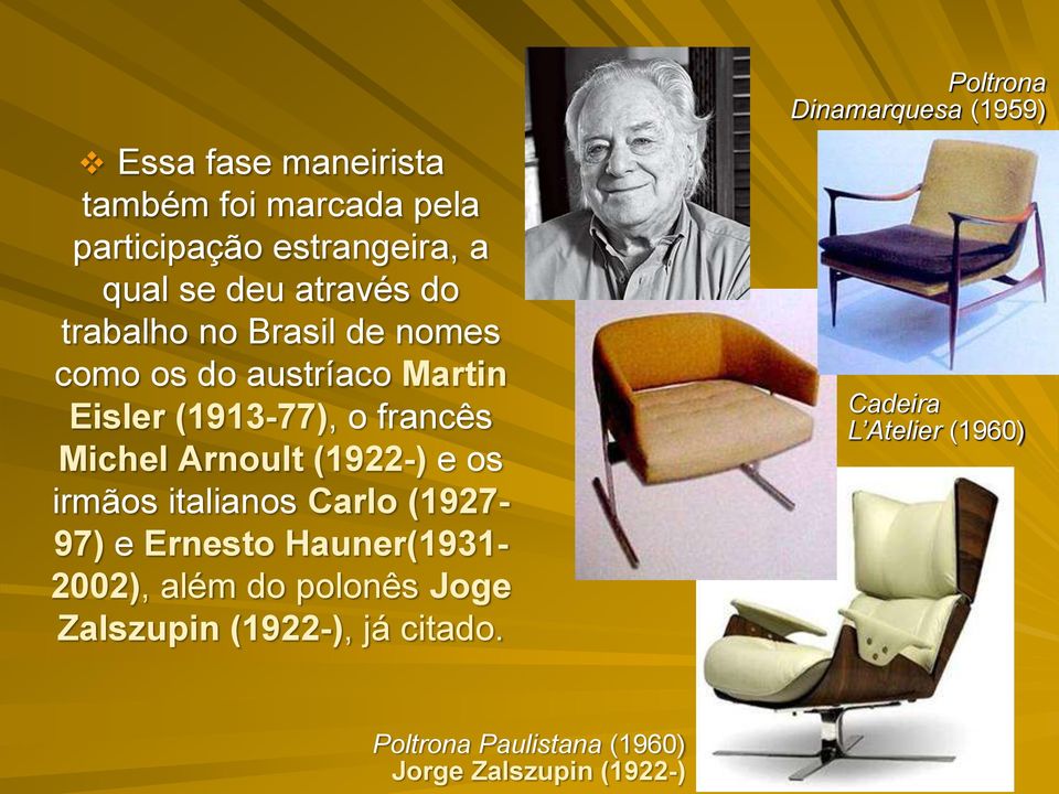 irmãos italianos Carlo (1927-97) e Ernesto Hauner(1931-2002), além do polonês Joge Zalszupin (1922-), já