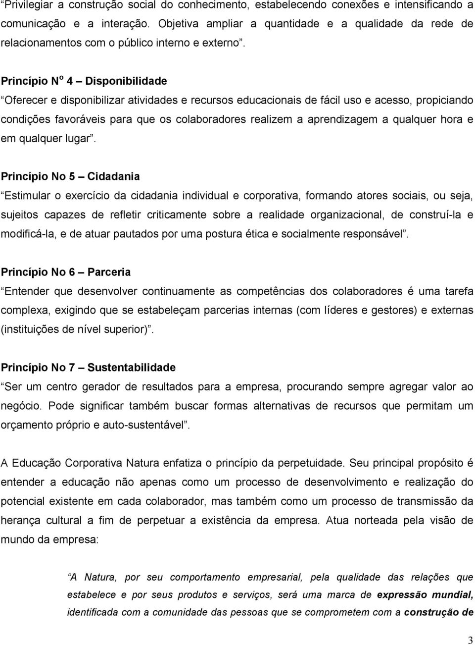 Princípio N o 4 Disponibilidade Oferecer e disponibilizar atividades e recursos educacionais de fácil uso e acesso, propiciando condições favoráveis para que os colaboradores realizem a aprendizagem