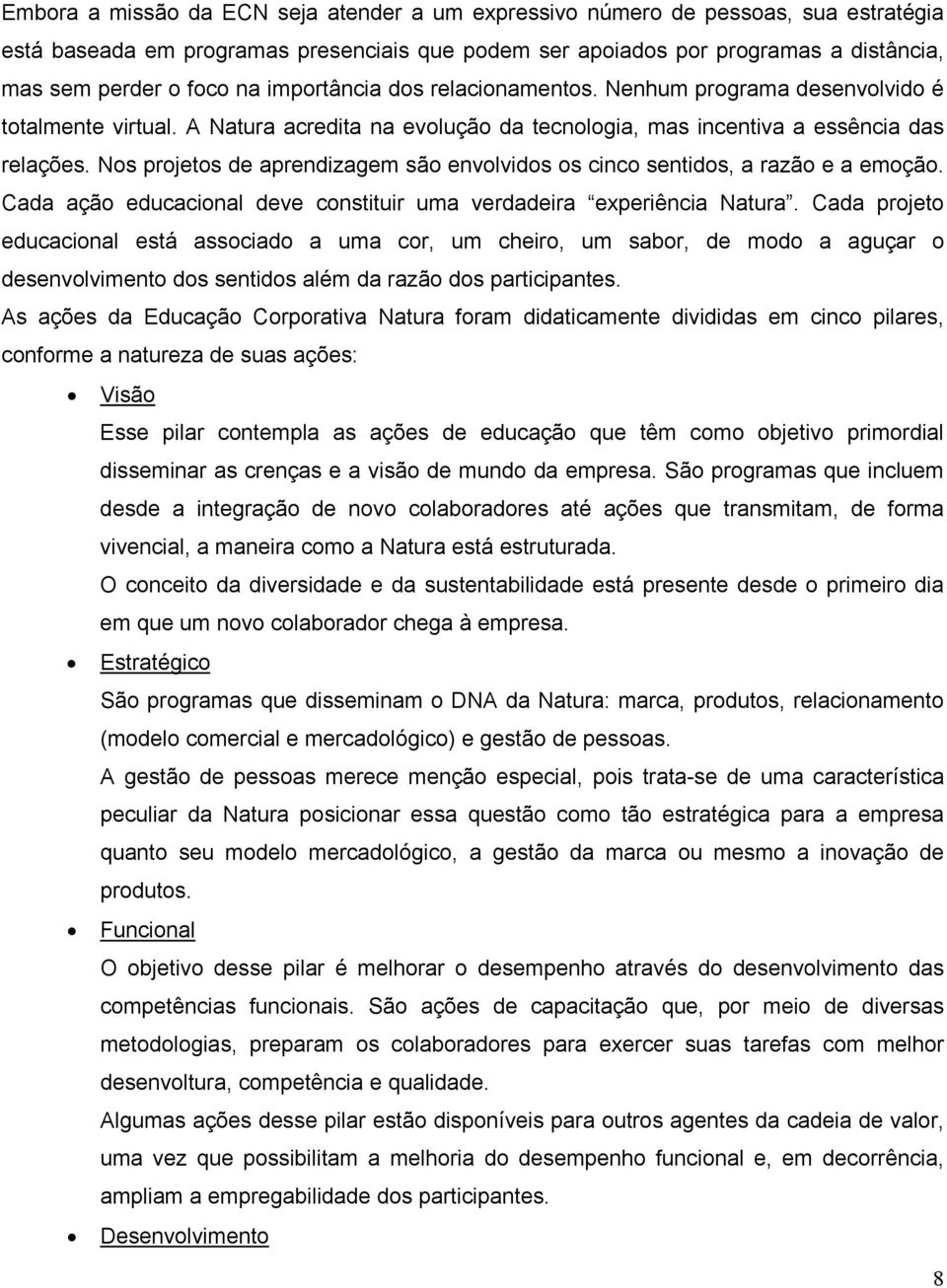 Nos projetos de aprendizagem são envolvidos os cinco sentidos, a razão e a emoção. Cada ação educacional deve constituir uma verdadeira experiência Natura.