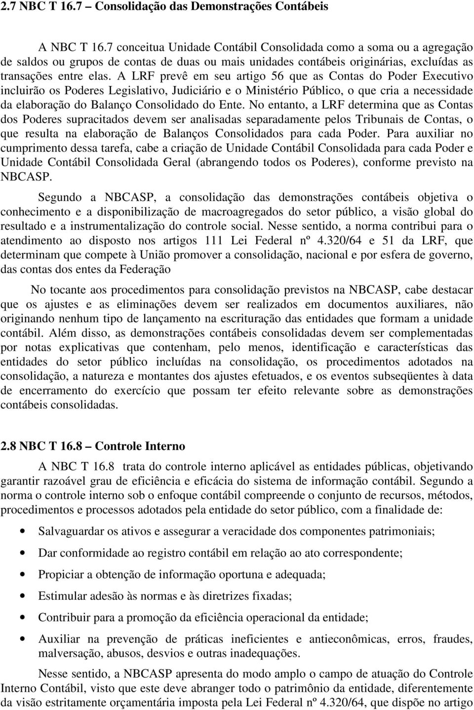 A LRF prevê em seu artigo 56 que as Contas do Poder Executivo incluirão os Poderes Legislativo, Judiciário e o Ministério Público, o que cria a necessidade da elaboração do Balanço Consolidado do