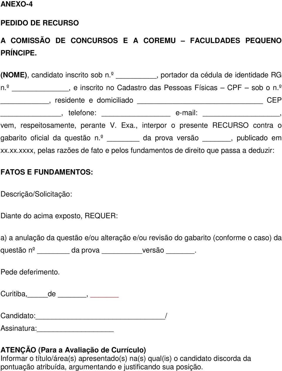 , interpor o presente RECURSO contra o gabarito oficial da questão n.º da prova versão, publicado em xx.