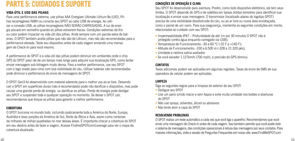 Condições extremas de frio ou calor podem impactar na vida-útil das pilhas. Ande sempre com um pacote extra de baterias.