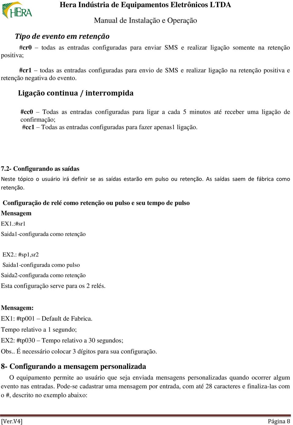 Ligação continua / interrompida #cc0 Todas as entradas configuradas para ligar a cada 5 minutos até receber uma ligação de confirmação; #cc1 Todas as entradas configuradas para fazer apenas1 ligação.