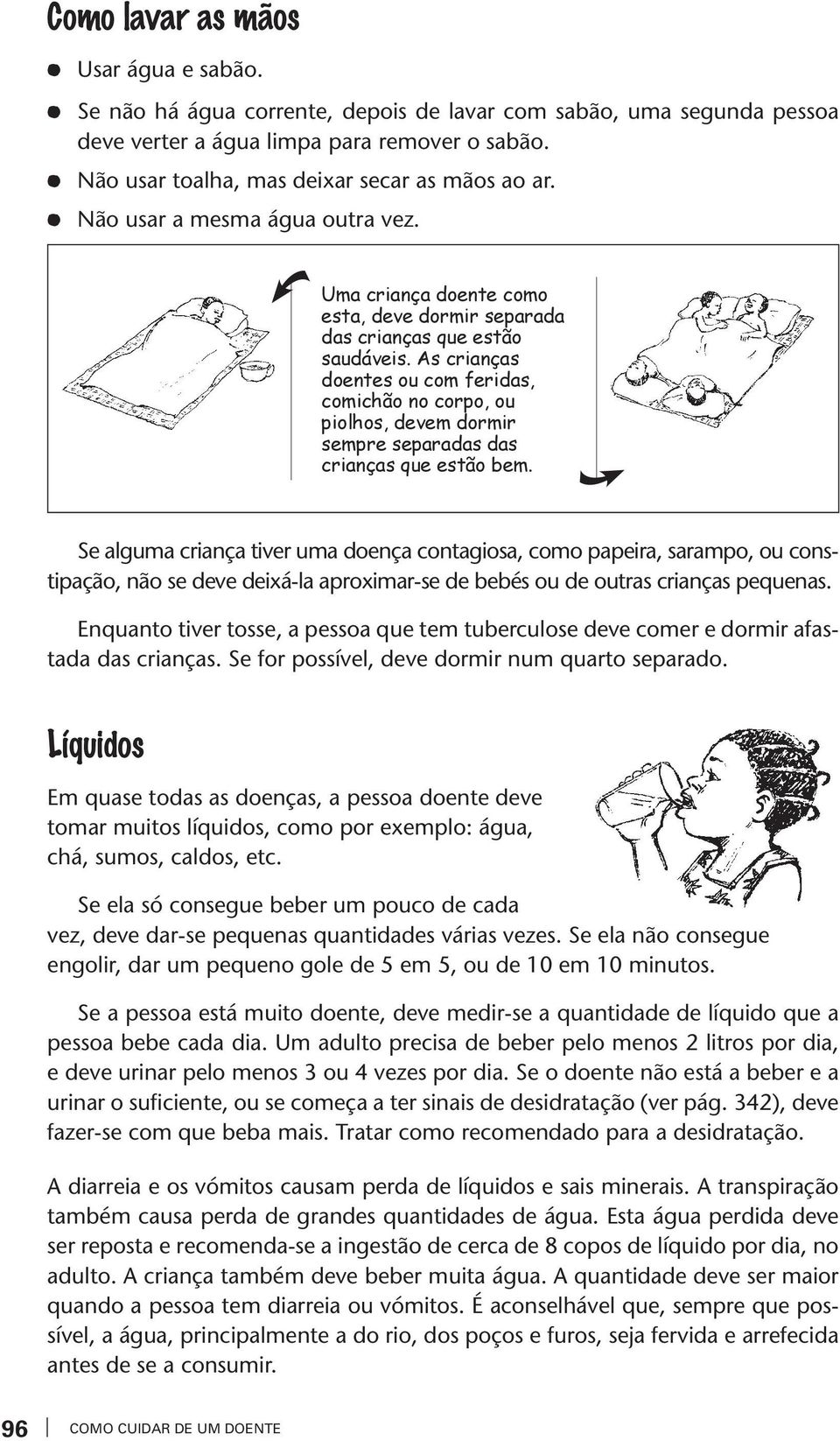 As crianças doentes ou com feridas, comichão no corpo, ou piolhos, deem dormir sempre separadas das crianças que estão bem.