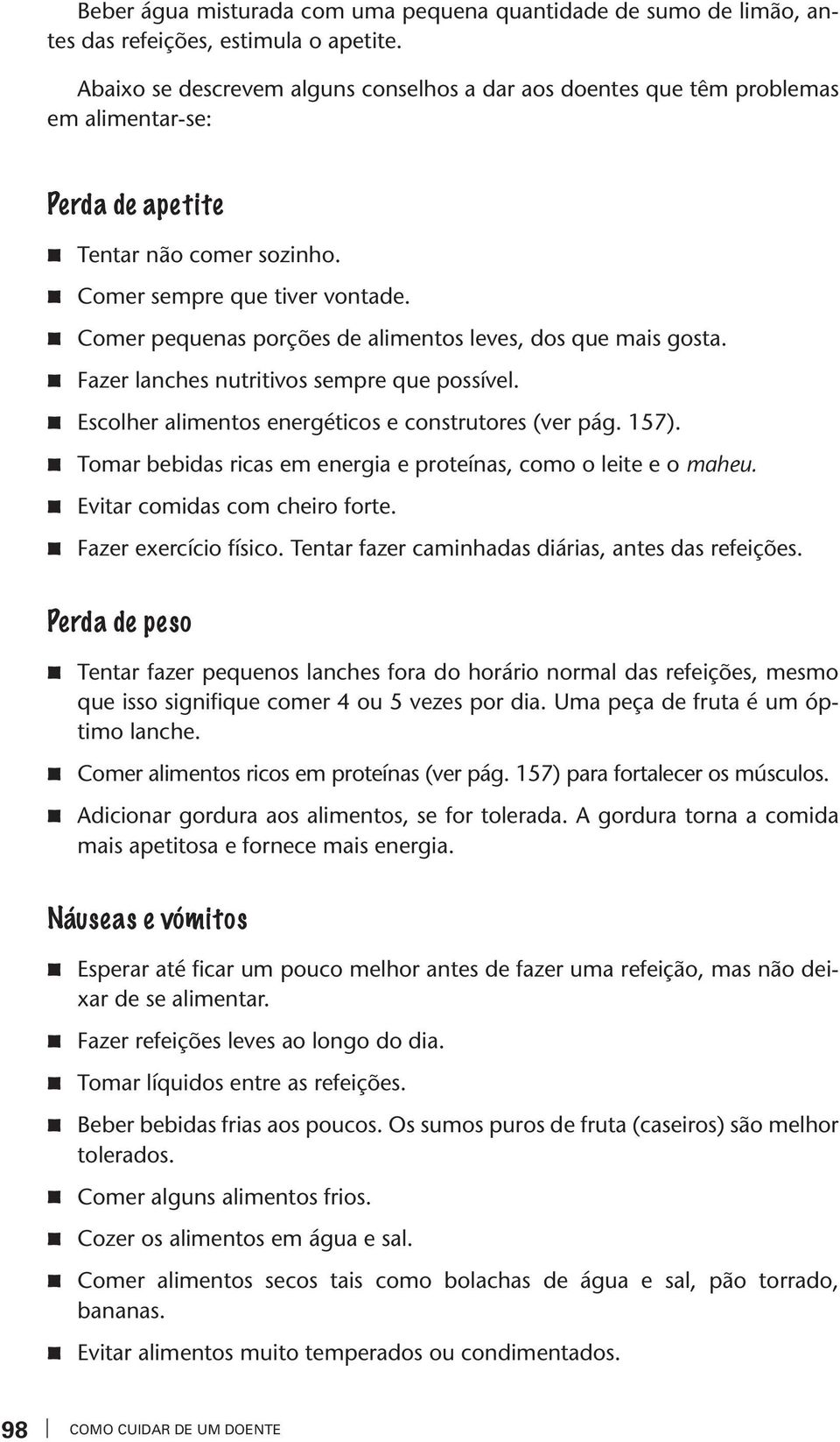 Comer pequenas porções de alimentos lees, dos que mais gosta. Faer lanches nutritios sempre que possíel. Escolher alimentos energéticos e construtores (er pág. 157).