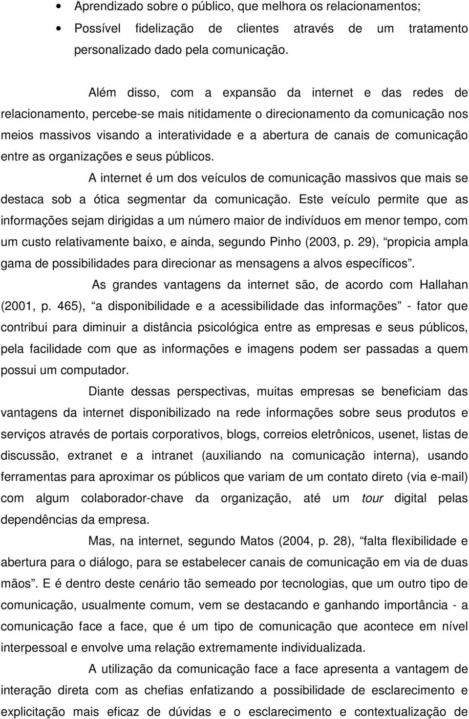 comunicação entre as organizações e seus públicos. A internet é um dos veículos de comunicação massivos que mais se destaca sob a ótica segmentar da comunicação.