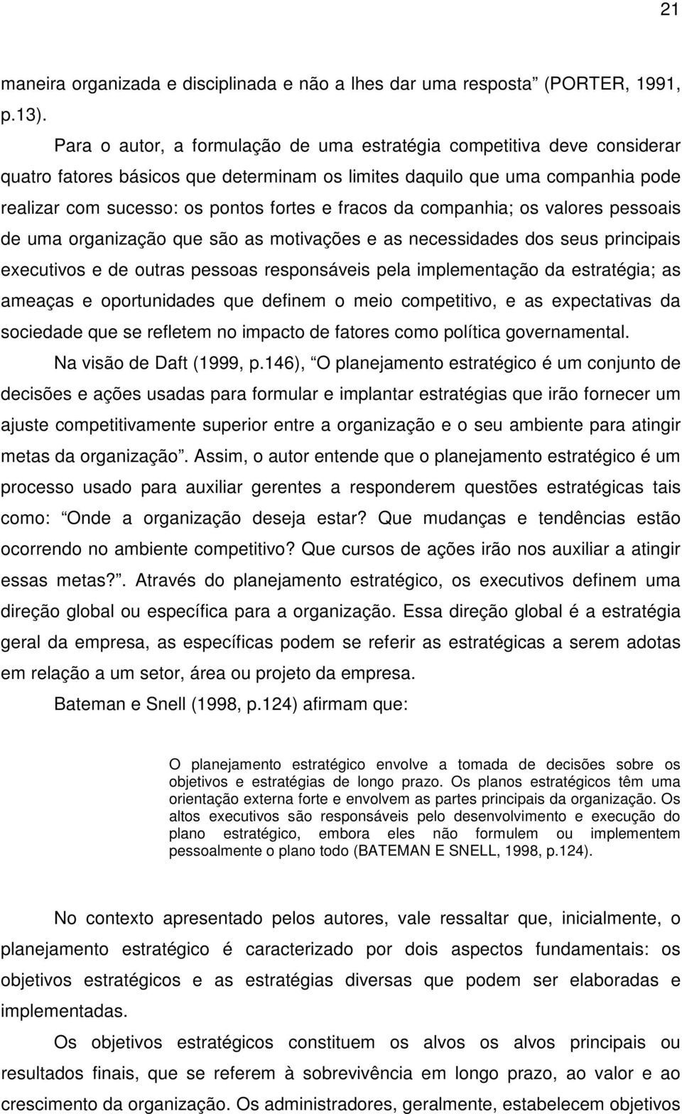 fracos da companhia; os valores pessoais de uma organização que são as motivações e as necessidades dos seus principais executivos e de outras pessoas responsáveis pela implementação da estratégia;