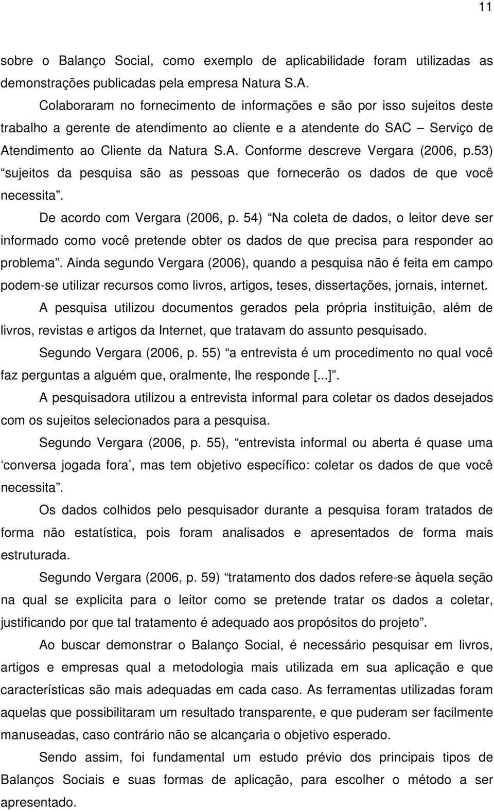 53) sujeitos da pesquisa são as pessoas que fornecerão os dados de que você necessita. De acordo com Vergara (2006, p.