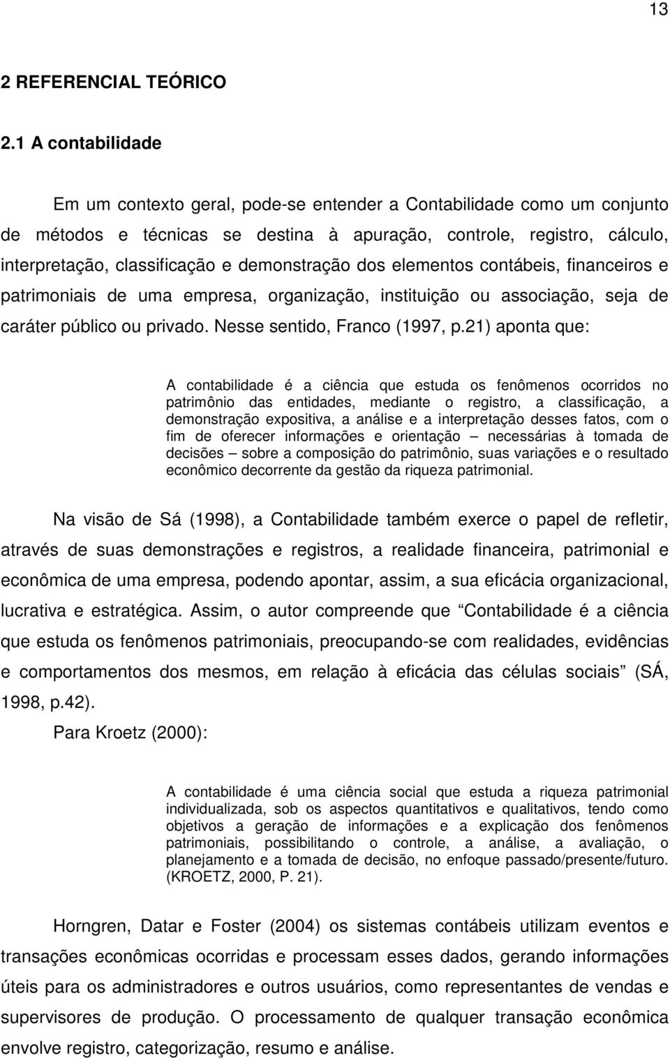 demonstração dos elementos contábeis, financeiros e patrimoniais de uma empresa, organização, instituição ou associação, seja de caráter público ou privado. Nesse sentido, Franco (1997, p.