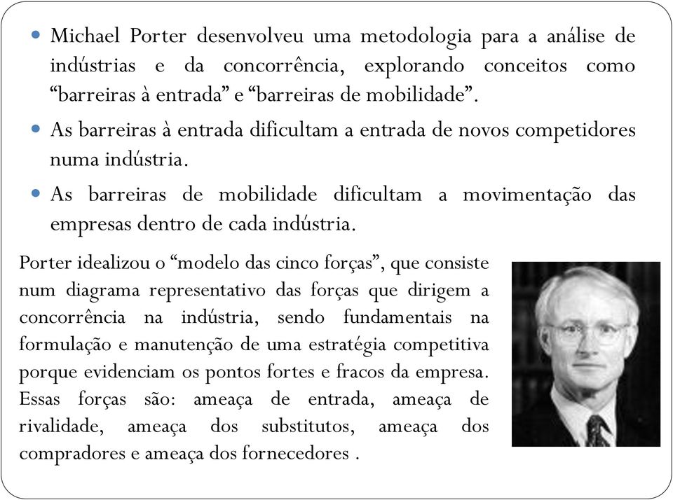 Porter idealizou o modelo das cinco forças, que consiste num diagrama representativo das forças que dirigem a concorrência na indústria, sendo fundamentais na formulação e manutenção