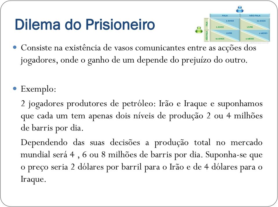 Exemplo: 2 jogadores produtores de petróleo: Irão e Iraque e suponhamos que cada um tem apenas dois níveis de produção 2 ou