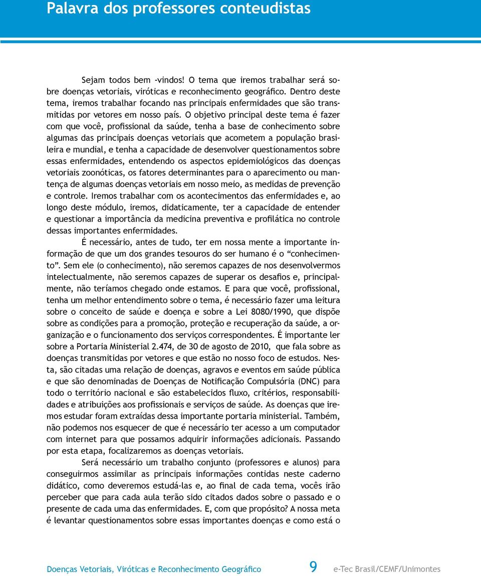 O objetivo principal deste tema é fazer com que você, profissional da saúde, tenha a base de conhecimento sobre algumas das principais doenças vetoriais que acometem a população brasileira e mundial,