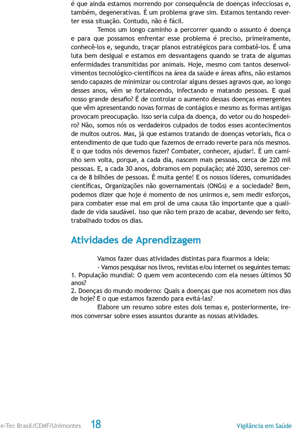 É uma luta bem desigual e estamos em desvantagens quando se trata de algumas enfermidades transmitidas por animais.