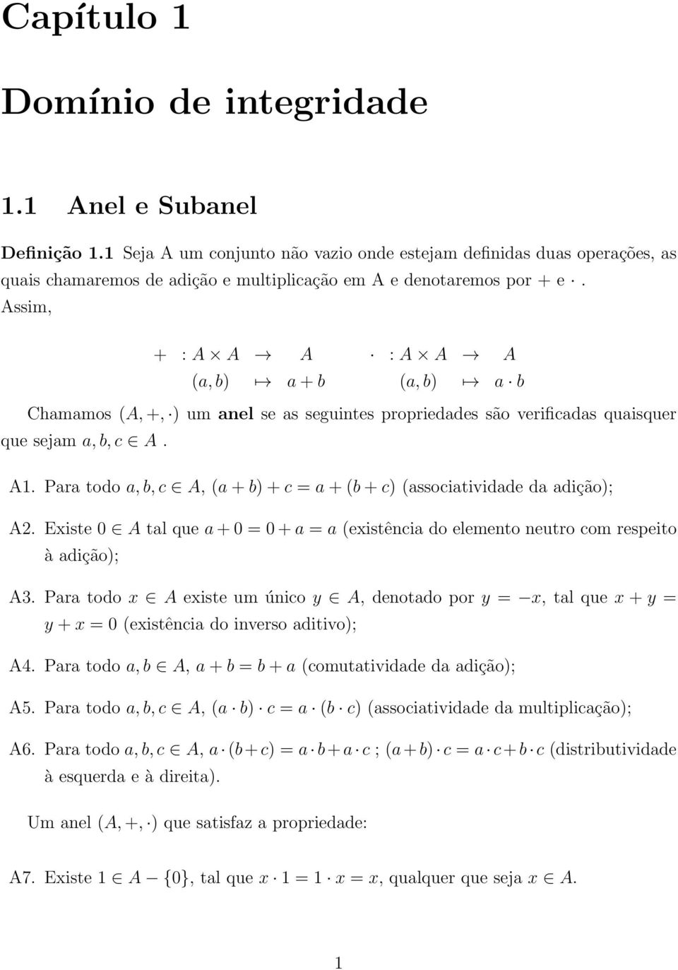 Assim, + : A A A (a, b) a + b : A A A (a, b) a b Chamamos (A, +, ) um anel se as seguintes propriedades são verificadas quaisquer que sejam a, b, c A. A1.