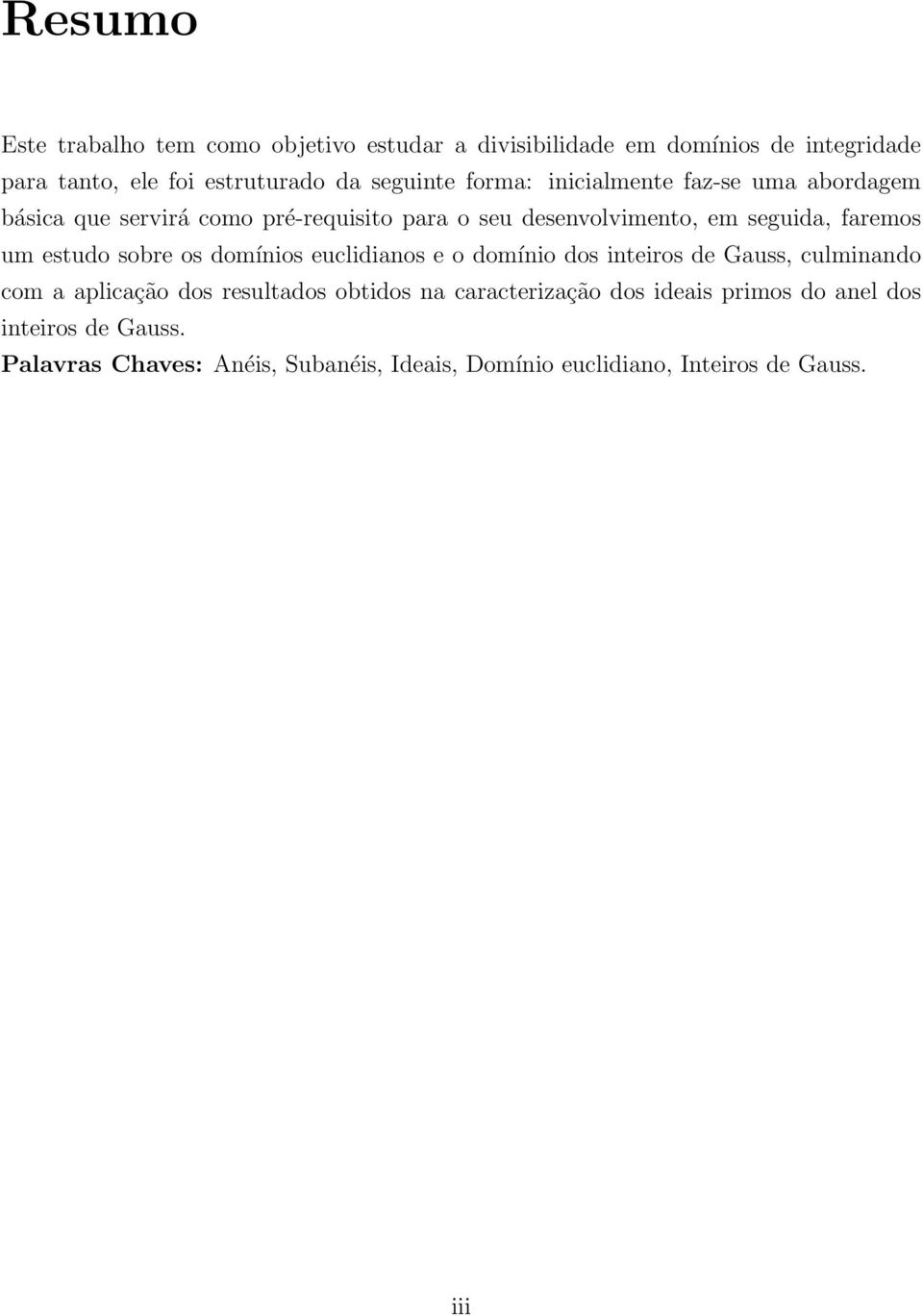 estudo sobre os domínios euclidianos e o domínio dos inteiros de Gauss, culminando com a aplicação dos resultados obtidos na