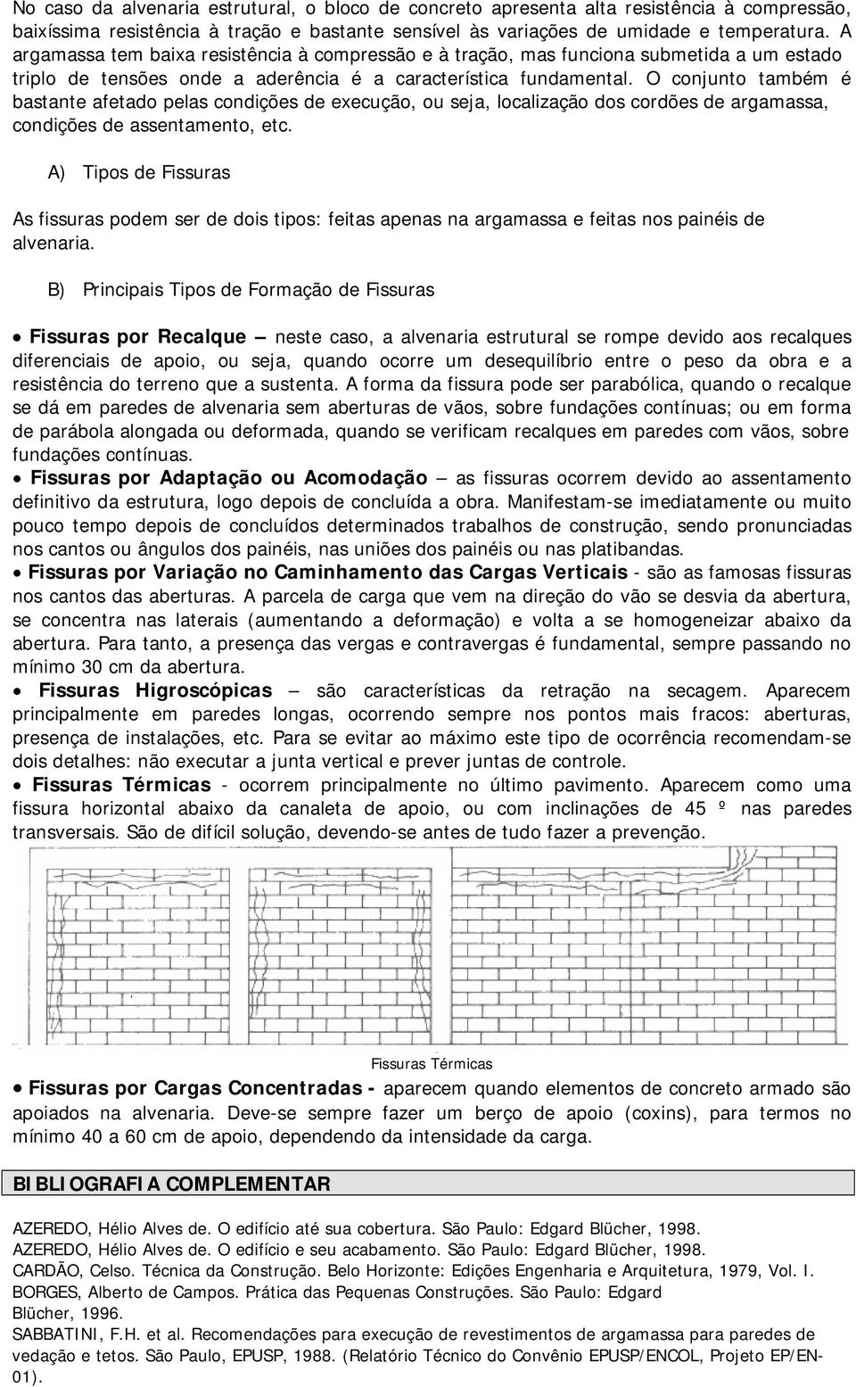 O conjunto também é bastante afetado pelas condições de execução, ou seja, localização dos cordões de argamassa, condições de assentamento, etc.