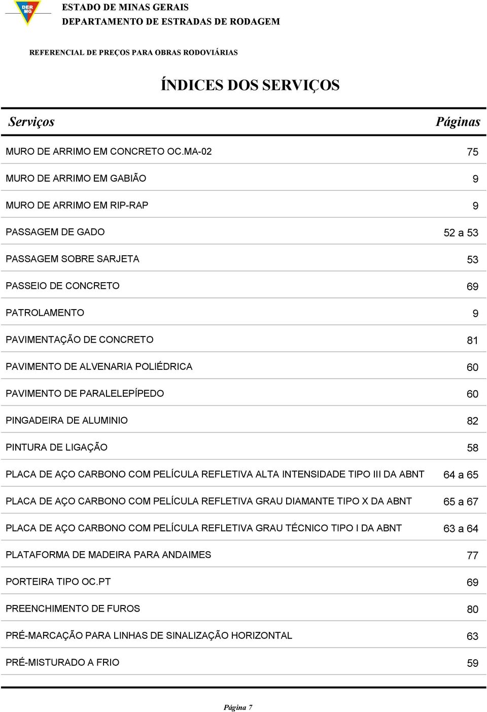 ALVENARIA POLIÉDRICA 60 PAVIMENTO DE PARALELEPÍPEDO 60 PINGADEIRA DE ALUMINIO 82 PINTURA DE LIGAÇÃO 58 PLACA DE AÇO CARBONO COM PELÍCULA REFLETIVA ALTA INTENSIDADE TIPO III DA ABNT 64 a 65 PLACA