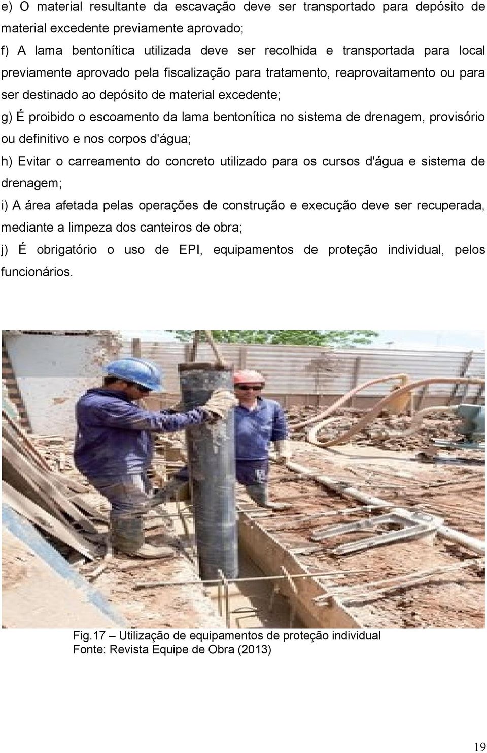 drenagem, provisório ou definitivo e nos corpos d'água; h) Evitar o carreamento do concreto utilizado para os cursos d'água e sistema de drenagem; i) A área afetada pelas operações de construção e