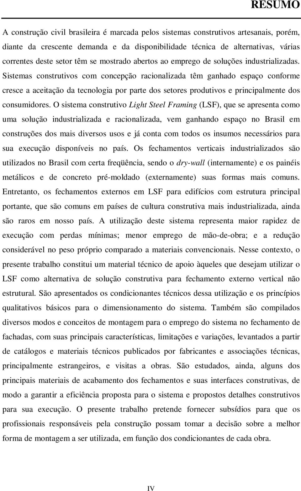 Sistemas construtivos com concepção racionalizada têm ganhado espaço conforme cresce a aceitação da tecnologia por parte dos setores produtivos e principalmente dos consumidores.