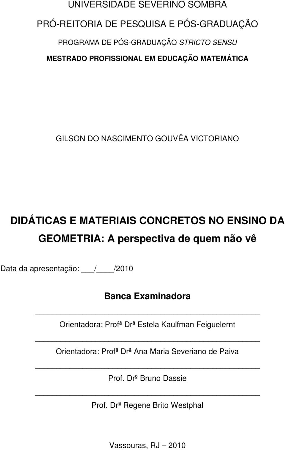 GEOMETRIA: A perspectiva de quem não vê Data da apresentação: / /2010 Banca Examinadora Orientadora: Profª Drª Estela