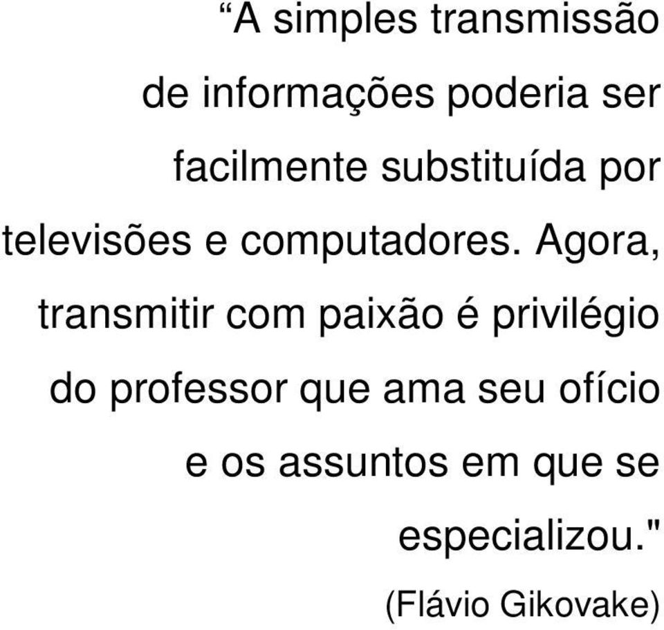 Agora, transmitir com paixão é privilégio do professor que