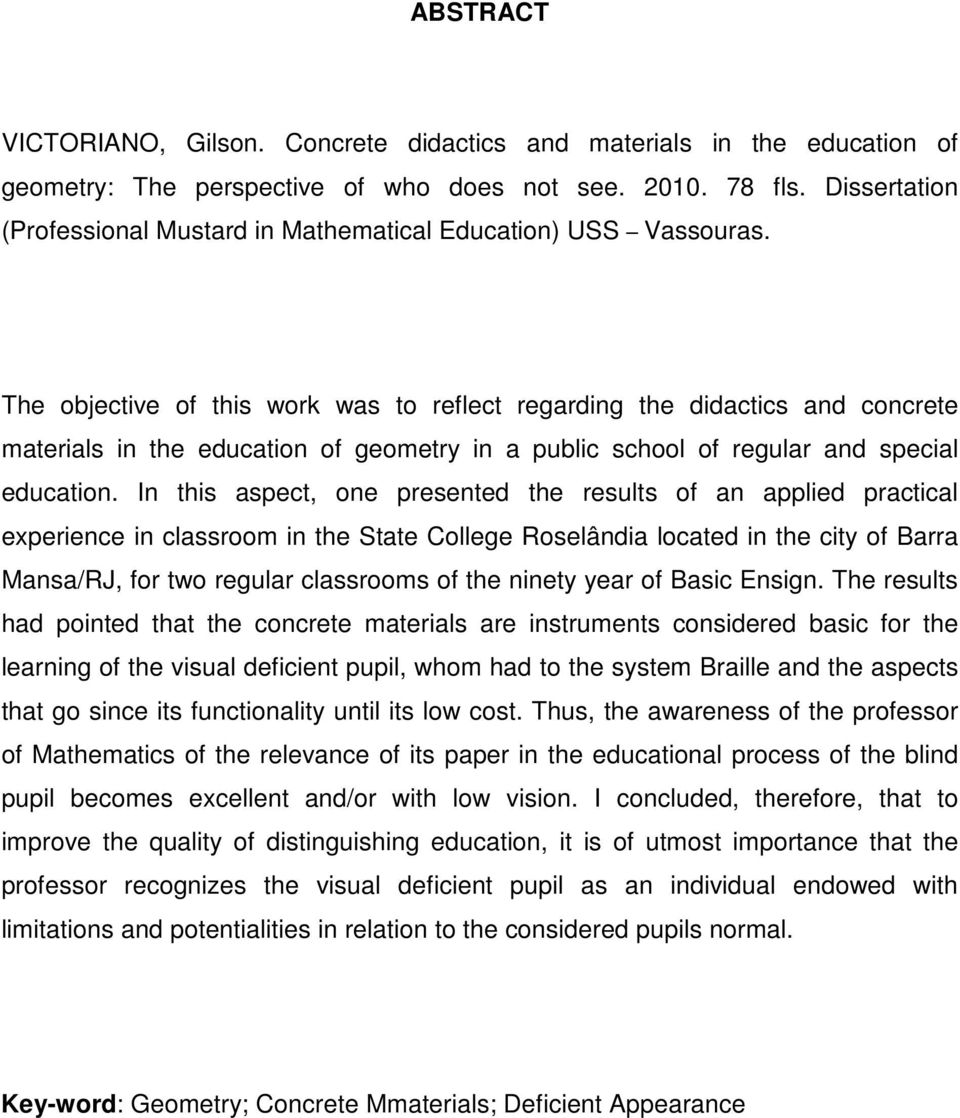 The objective of this work was to reflect regarding the didactics and concrete materials in the education of geometry in a public school of regular and special education.