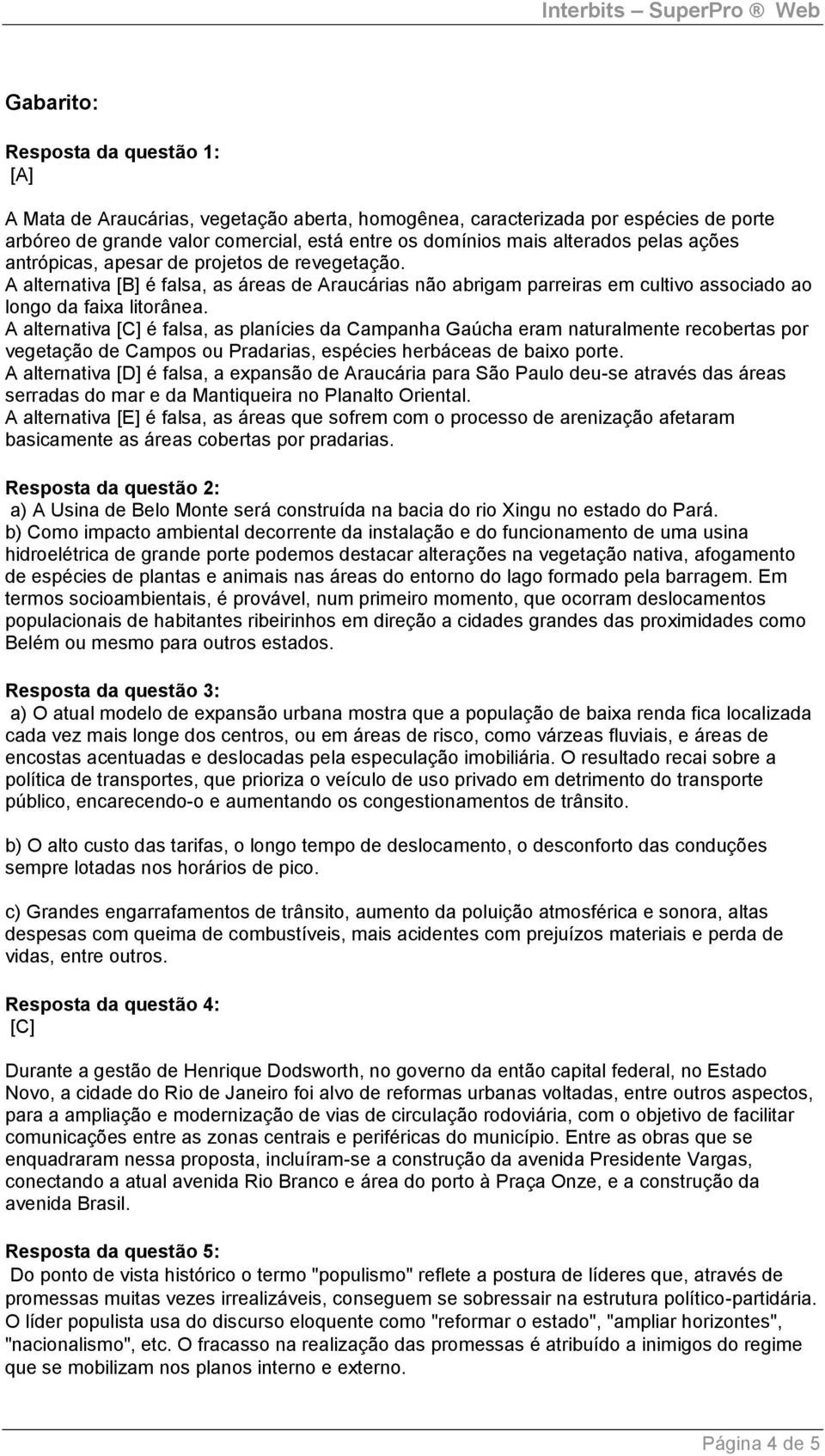 A alternativa [C] é falsa, as planícies da Campanha Gaúcha eram naturalmente recobertas por vegetação de Campos ou Pradarias, espécies herbáceas de baixo porte.