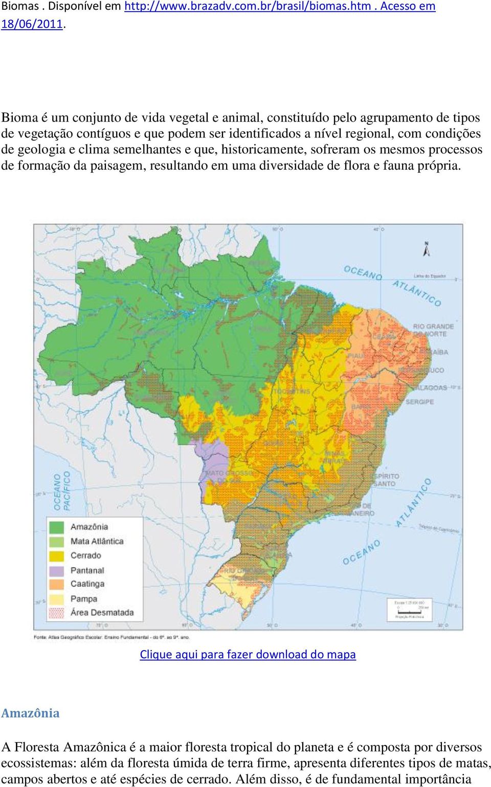 clima semelhantes e que, historicamente, sofreram os mesmos processos de formação da paisagem, resultando em uma diversidade de flora e fauna própria.